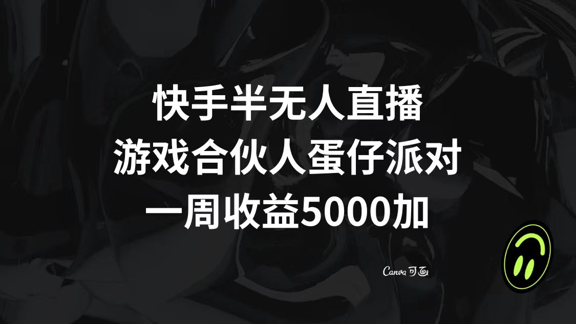 （8347期）快手半无人直播，游戏合伙人蛋仔派对，一周收益5000+-来此网赚