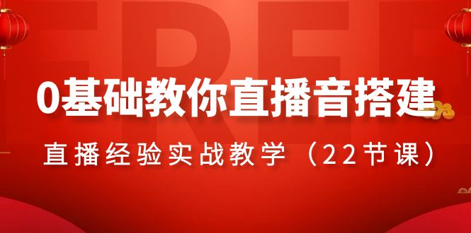 （8390期）0基础教你直播音搭建系列课程，​直播经验实战教学（22节课）-来此网赚