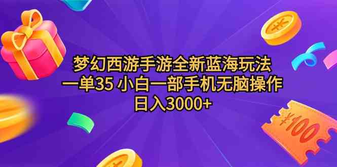 （9612期）梦幻西游手游全新蓝海玩法 一单35 小白一部手机无脑操作 日入3000+轻轻…-来此网赚