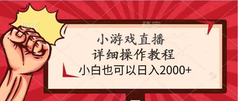 （9640期）小游戏直播详细操作教程，小白也可以日入2000+-来此网赚