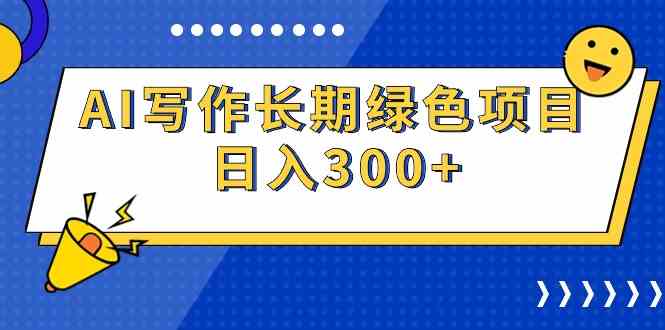 （9677期）AI写作长期绿色项目 日入300+-来此网赚