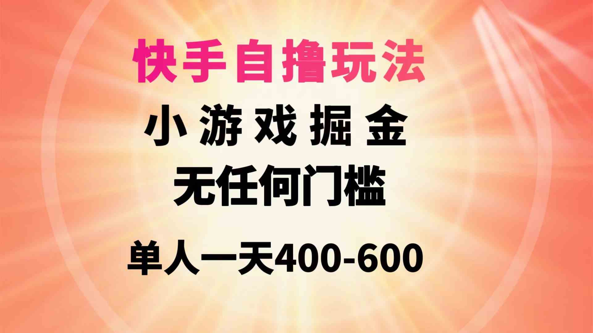 （9712期）快手自撸玩法小游戏掘金无任何门槛单人一天400-600-来此网赚