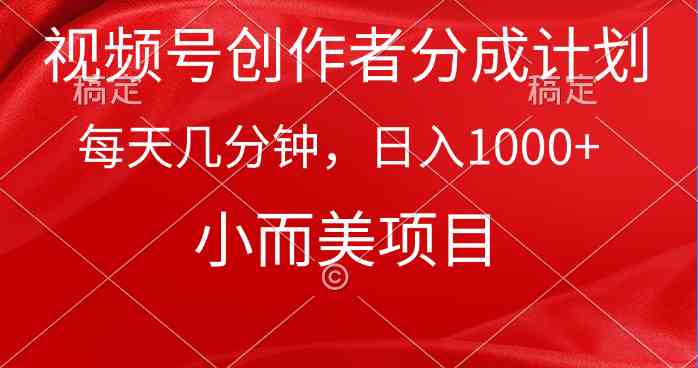 （9778期）视频号创作者分成计划，每天几分钟，收入1000+，小而美项目-来此网赚