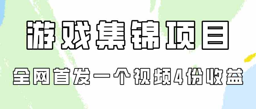 （9775期）游戏集锦项目拆解，全网首发一个视频变现四份收益-来此网赚