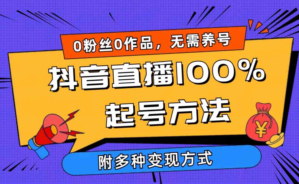 （9942期）2024抖音直播100%起号方法 0粉丝0作品当天破千人在线 多种变现方式-来此网赚