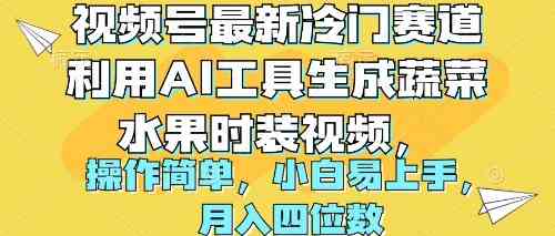 （10141期）视频号最新冷门赛道利用AI工具生成蔬菜水果时装视频 操作简单月入四位数-来此网赚