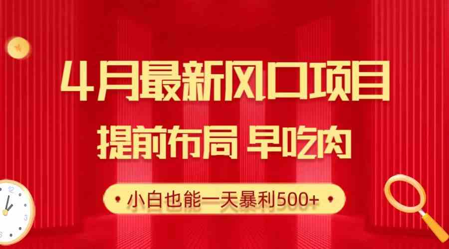 （10137期）28.4月最新风口项目，提前布局早吃肉，小白也能一天暴利500+-来此网赚