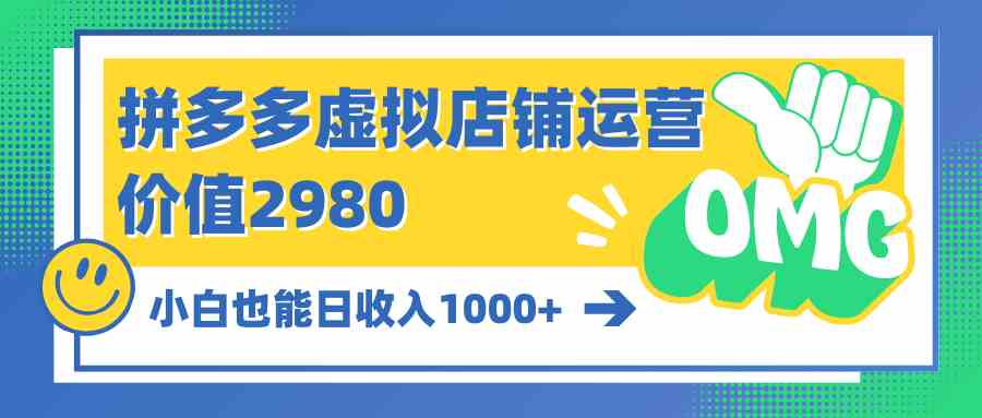 （10120期）拼多多虚拟店铺运营：小白也能日收入1000+-来此网赚