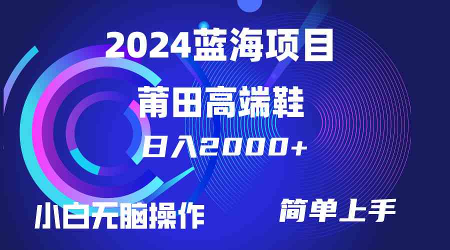 （10030期）每天两小时日入2000+，卖莆田高端鞋，小白也能轻松掌握，简单无脑操作…-来此网赚