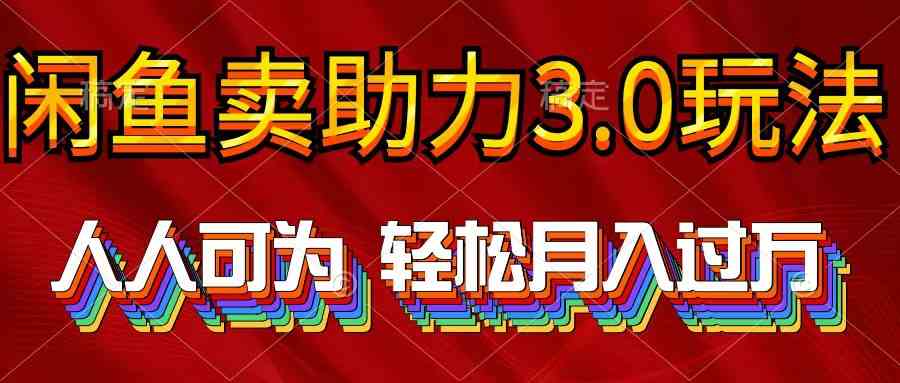 （10027期）2024年闲鱼卖助力3.0玩法 人人可为 轻松月入过万-来此网赚