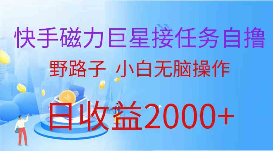 （9985期）（蓝海项目）快手磁力巨星接任务自撸，野路子，小白无脑操作日入2000+-来此网赚