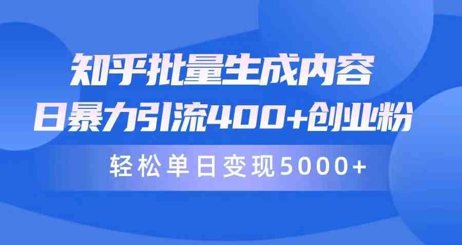 （9980期）知乎批量生成内容，日暴力引流400+创业粉，轻松单日变现5000+-来此网赚