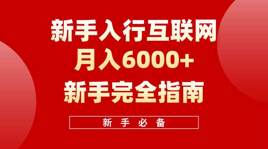 （10058期）互联网新手月入6000+完全指南 十年创业老兵用心之作，帮助小白快速入门-来此网赚