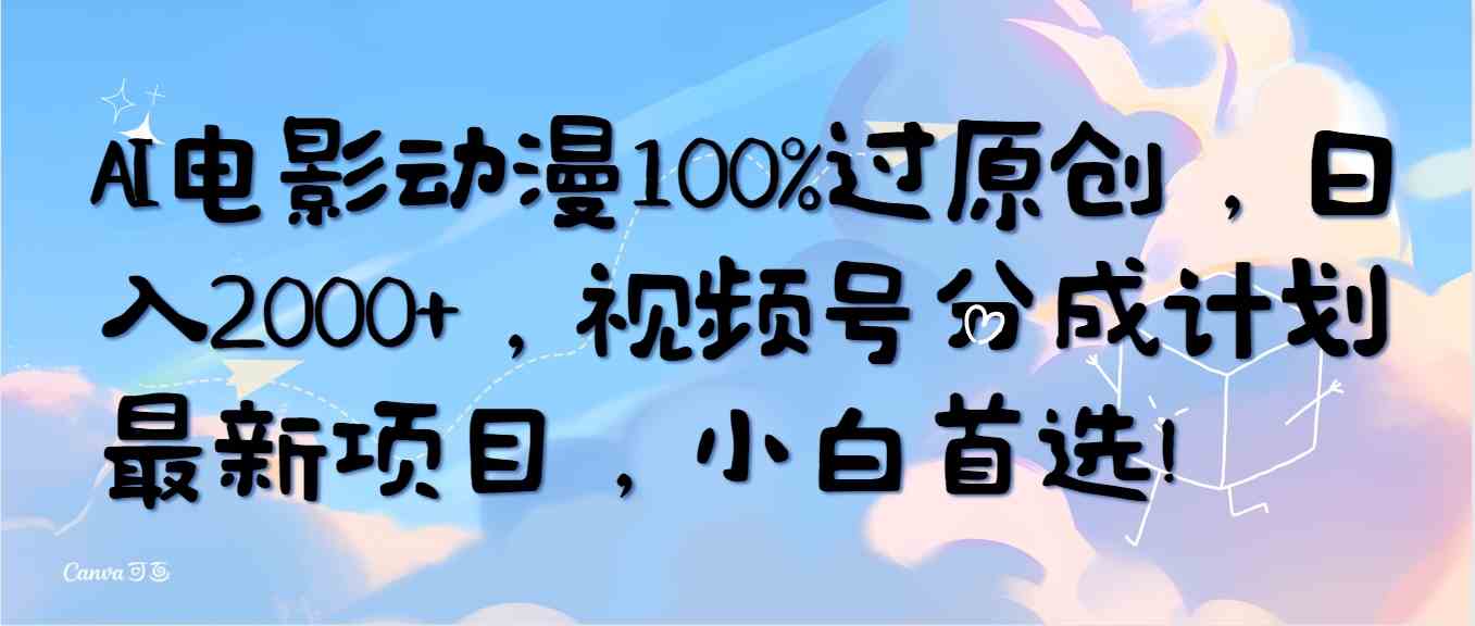 （10052期）AI电影动漫100%过原创，日入2000+，视频号分成计划最新项目，小白首选！-来此网赚