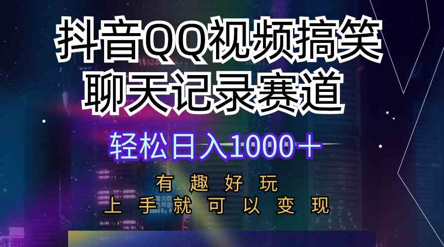 （10089期）抖音QQ视频搞笑聊天记录赛道 有趣好玩 新手上手就可以变现 轻松日入1000＋-来此网赚