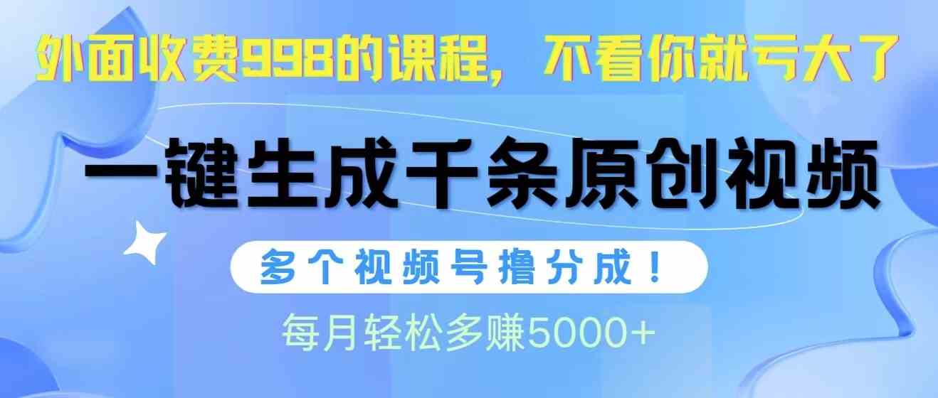 （10080期）视频号软件辅助日产1000条原创视频，多个账号撸分成收益，每个月多赚5000+-来此网赚