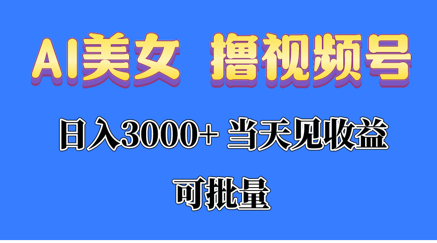 （10471期）AI美女 撸视频号分成，当天见收益，日入3000+，可批量！！！-来此网赚