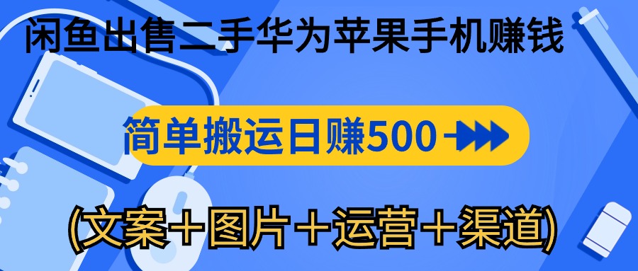 （10470期）闲鱼出售二手华为苹果手机赚钱，简单搬运 日赚500-1000(文案＋图片＋运…-来此网赚