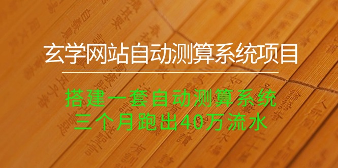 （10359期）玄学网站自动测算系统项目：搭建一套自动测算系统，三个月跑出40万流水-来此网赚