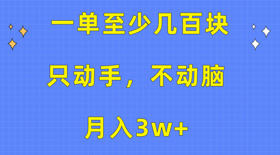 （10356期）一单至少几百块，只动手不动脑，月入3w+。看完就能上手，保姆级教程-来此网赚