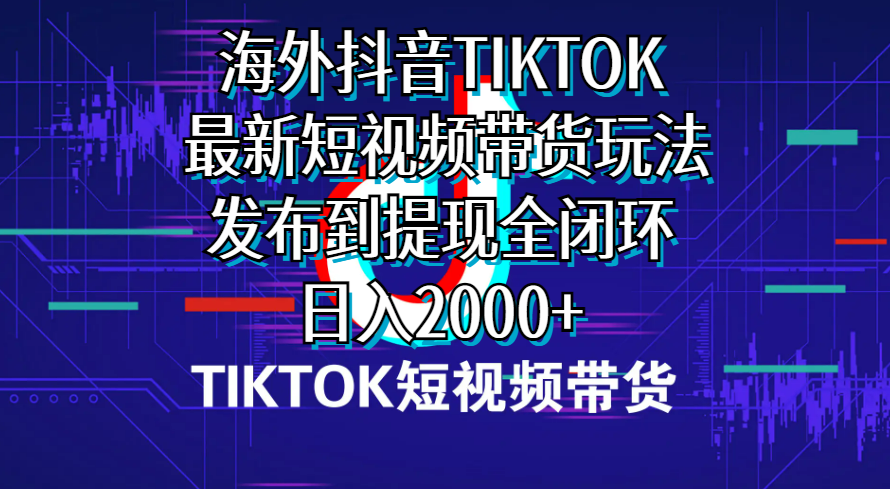 （10320期）海外短视频带货，最新短视频带货玩法发布到提现全闭环，日入2000+-来此网赚