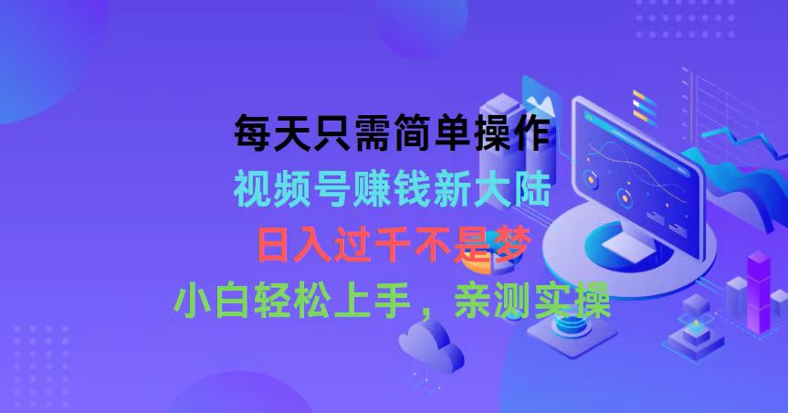 （10290期）每天只需简单操作，视频号赚钱新大陆，日入过千不是梦，小白轻松上手，…-来此网赚