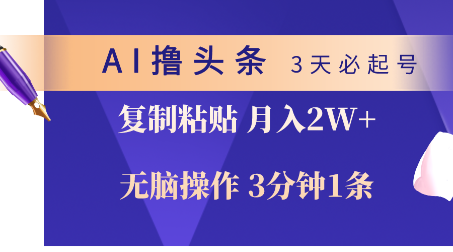 （10280期）AI撸头条3天必起号，无脑操作3分钟1条，复制粘贴轻松月入2W+-来此网赚