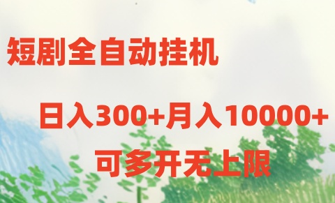 （10791期）短剧全自动挂机项目：日入300+月入10000+-来此网赚