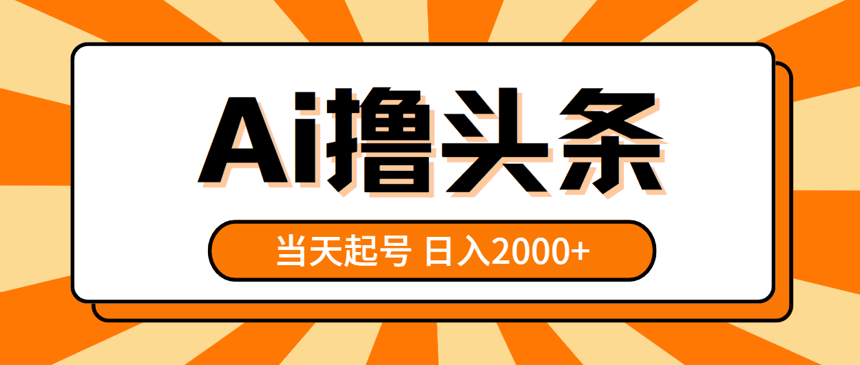 （10792期）AI撸头条，当天起号，第二天见收益，日入2000+-来此网赚