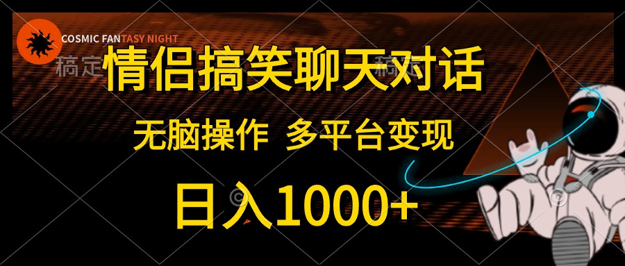 （10654期）情侣搞笑聊天对话，日入1000+,无脑操作，多平台变现-来此网赚