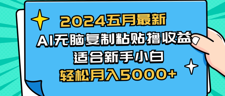 （10578期）2024五月最新AI撸收益玩法 无脑复制粘贴 新手小白也能操作 轻松月入5000+-来此网赚