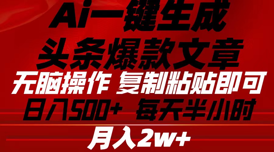 （10550期）Ai一键生成头条爆款文章 复制粘贴即可简单易上手小白首选 日入500+-来此网赚