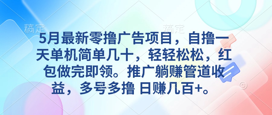 （10538期）5月最新零撸广告项目，自撸一天单机几十，推广躺赚管道收益，日入几百+-来此网赚