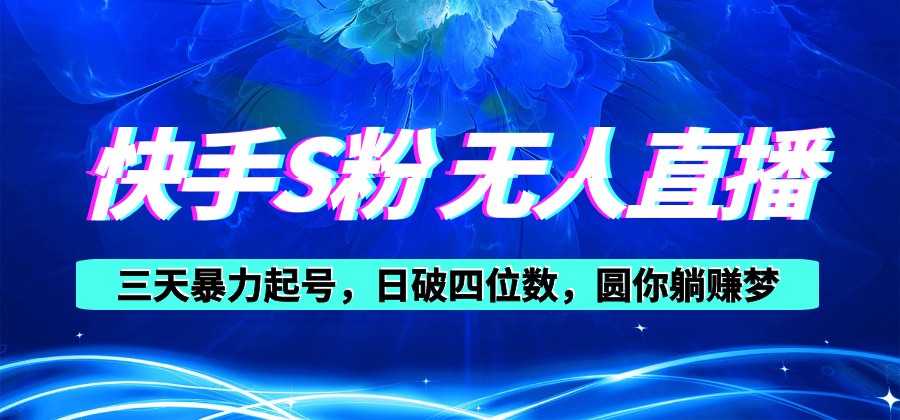 （10694期）快手S粉无人直播教程，零粉三天暴力起号，日破四位数，小白可入-来此网赚