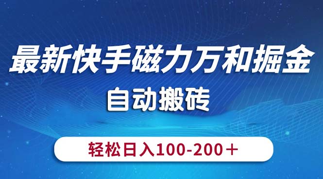 （10956期）最新快手磁力万和掘金，自动搬砖，轻松日入100-200，操作简单-来此网赚