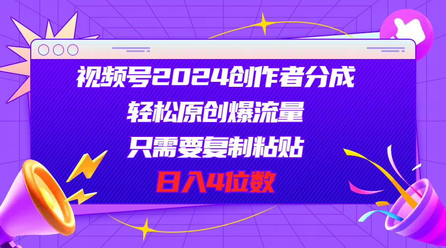 （11018期）视频号2024创作者分成，轻松原创爆流量，只需要复制粘贴，日入4位数-来此网赚