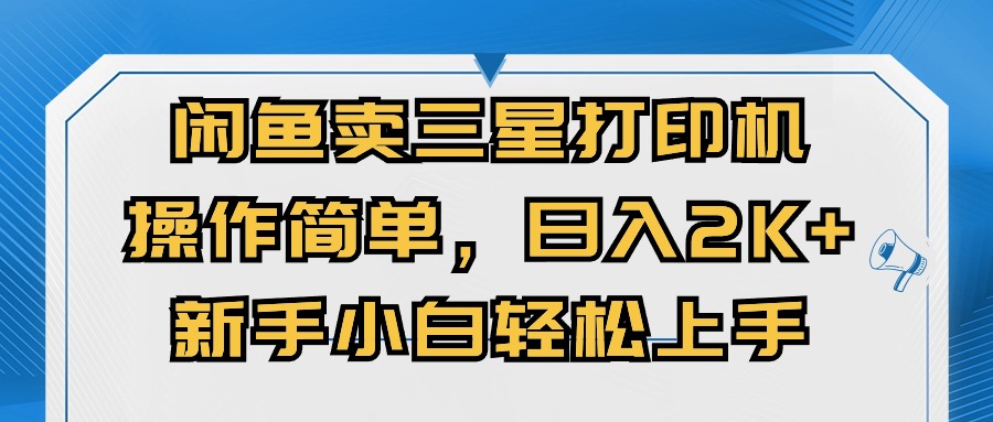 （10903期）闲鱼卖三星打印机，操作简单，日入2000+，新手小白轻松上手-来此网赚