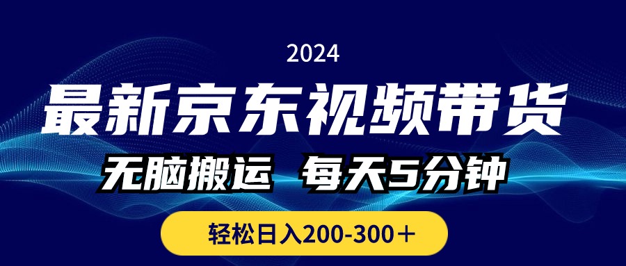 （10900期）最新京东视频带货，无脑搬运，每天5分钟 ， 轻松日入200-300＋-来此网赚