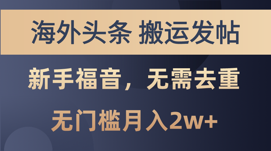 （10861期）海外头条搬运发帖，新手福音，甚至无需去重，无门槛月入2w+-来此网赚