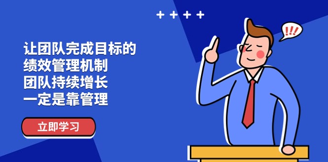 （11325期）让团队-完成目标的 绩效管理机制，团队持续增长，一定是靠管理-来此网赚