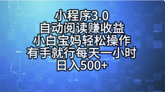 （11316期）小程序3.0，自动阅读赚收益，小白宝妈轻松操作，有手就行，每天一小时…-来此网赚