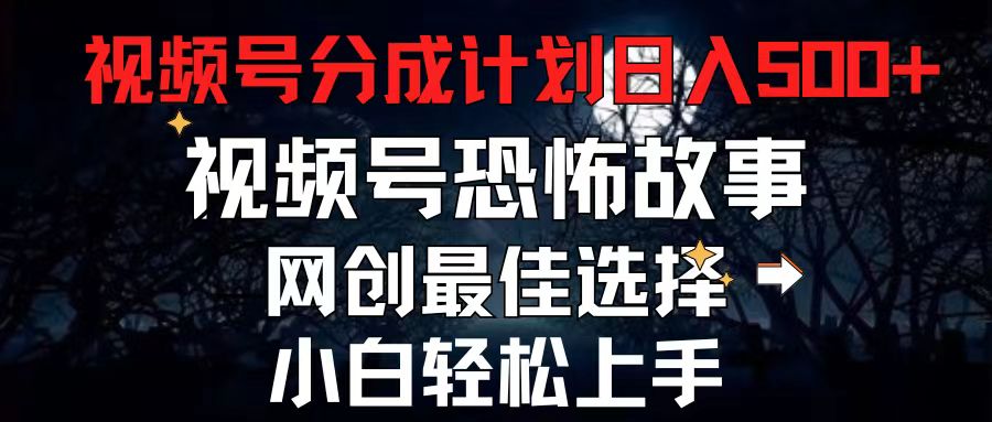 （11308期）2024最新视频号分成计划，每天5分钟轻松月入500+，恐怖故事赛道,-来此网赚