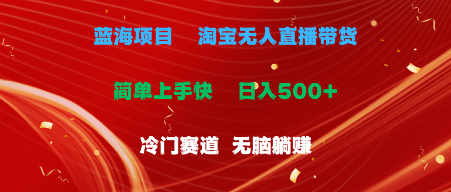 （11297期）蓝海项目  淘宝无人直播冷门赛道  日赚500+无脑躺赚  小白有手就行-来此网赚