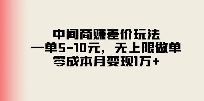 （11280期）中间商赚差价玩法，一单5-10元，无上限做单，零成本月变现1万+-来此网赚