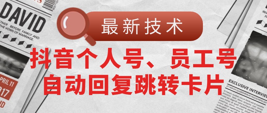 （11202期）【最新技术】抖音个人号、员工号自动回复跳转卡片-来此网赚