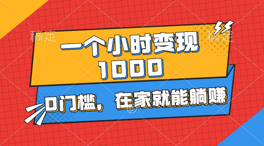 （11176期）一个小时就能变现1000+，0门槛，在家一部手机就能躺赚-来此网赚