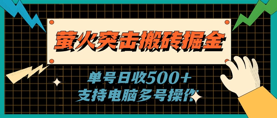 （11170期）萤火突击搬砖掘金，单日500+，支持电脑批量操作-来此网赚