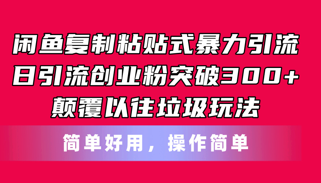 （11119期）闲鱼复制粘贴式暴力引流，日引流突破300+，颠覆以往垃圾玩法，简单好用-来此网赚