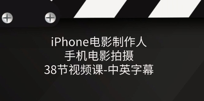 iPhone电影制作人-手机电影拍摄-38节视频课-中英字幕-来此网赚