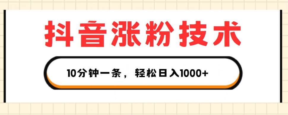 抖音涨粉技术，1个视频涨500粉，10分钟一个，3种变现方式，轻松日入1K+【揭秘】-来此网赚